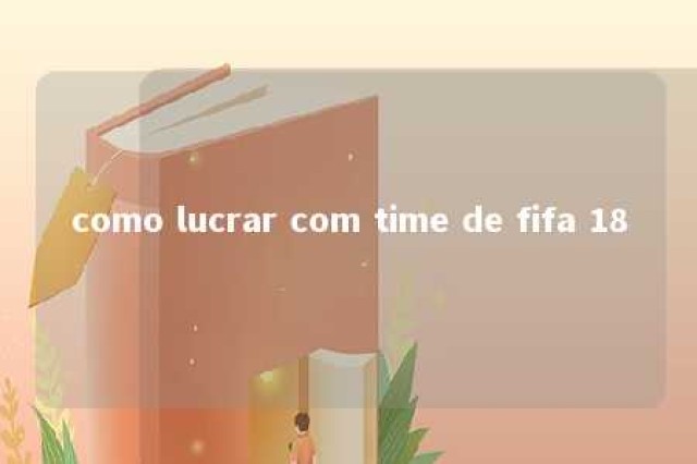 como lucrar com time de fifa 18 